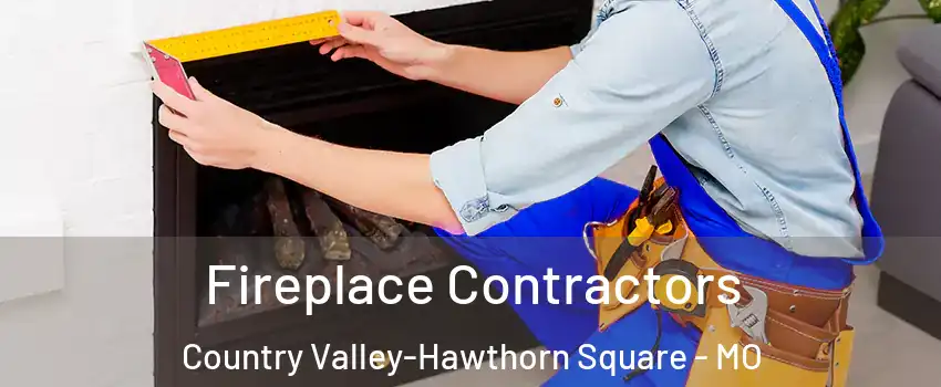 Fireplace Contractors Country Valley-Hawthorn Square - MO