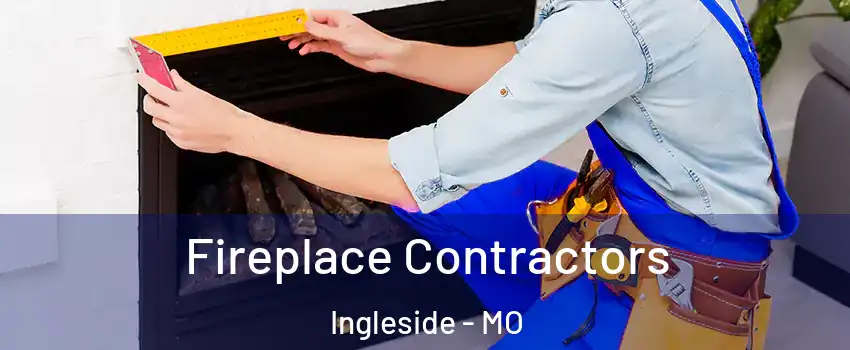 Fireplace Contractors Ingleside - MO