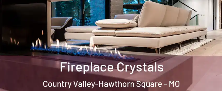 Fireplace Crystals Country Valley-Hawthorn Square - MO