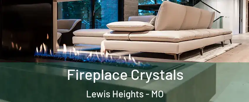 Fireplace Crystals Lewis Heights - MO