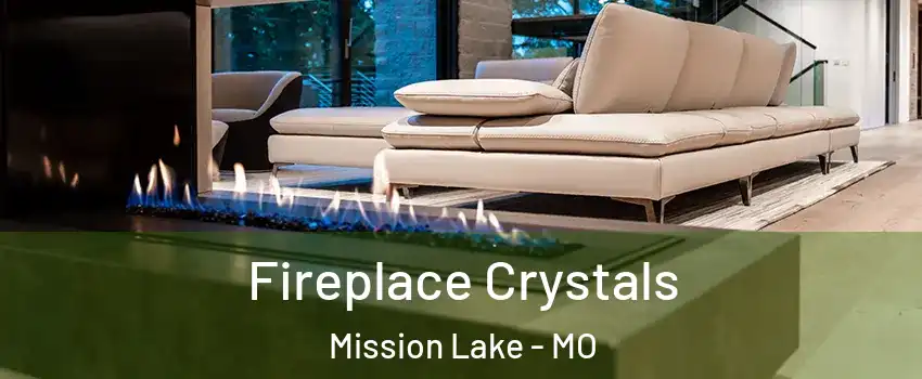 Fireplace Crystals Mission Lake - MO