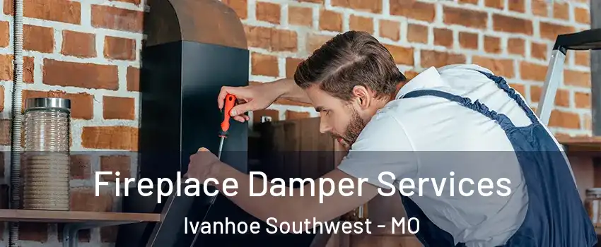 Fireplace Damper Services Ivanhoe Southwest - MO