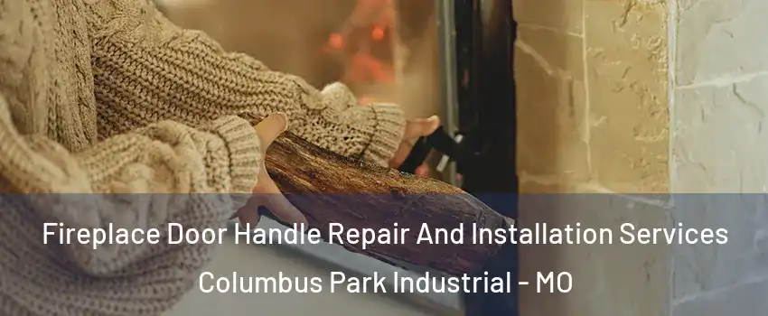 Fireplace Door Handle Repair And Installation Services Columbus Park Industrial - MO