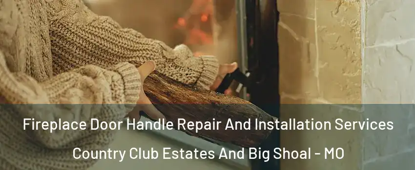 Fireplace Door Handle Repair And Installation Services Country Club Estates And Big Shoal - MO