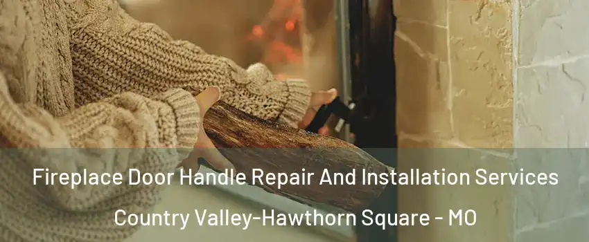Fireplace Door Handle Repair And Installation Services Country Valley-Hawthorn Square - MO