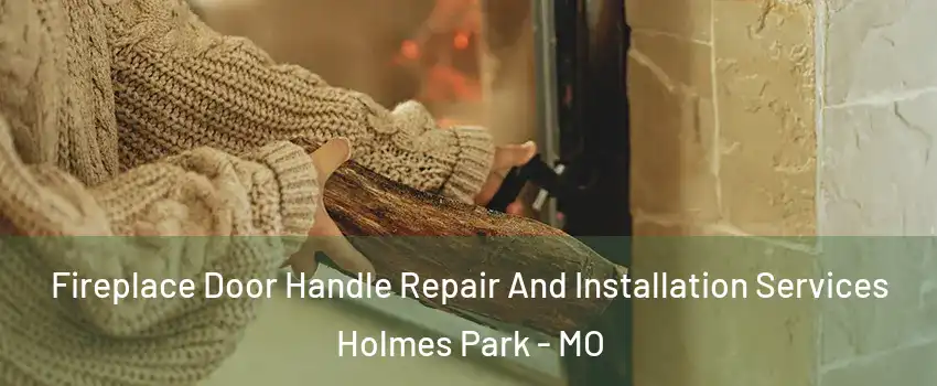 Fireplace Door Handle Repair And Installation Services Holmes Park - MO