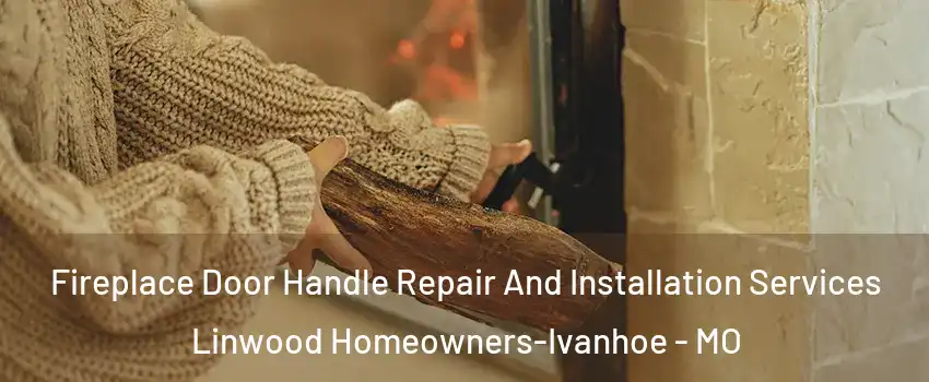 Fireplace Door Handle Repair And Installation Services Linwood Homeowners-Ivanhoe - MO