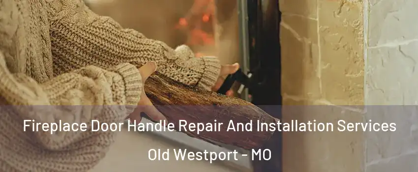 Fireplace Door Handle Repair And Installation Services Old Westport - MO