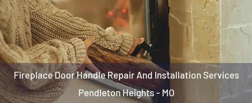 Fireplace Door Handle Repair And Installation Services Pendleton Heights - MO