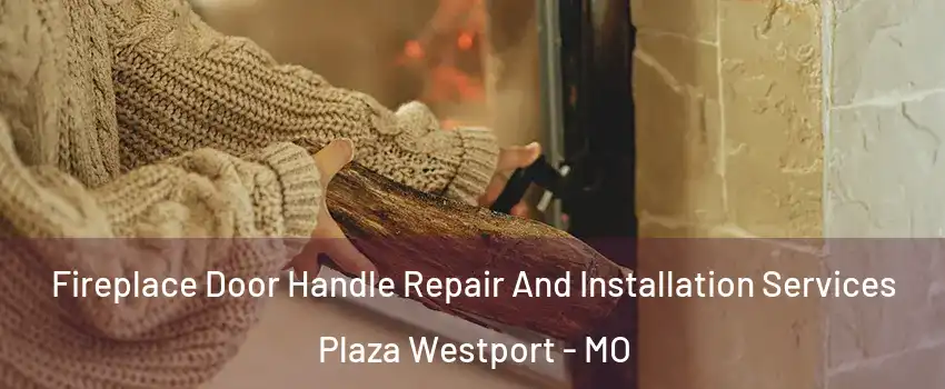 Fireplace Door Handle Repair And Installation Services Plaza Westport - MO