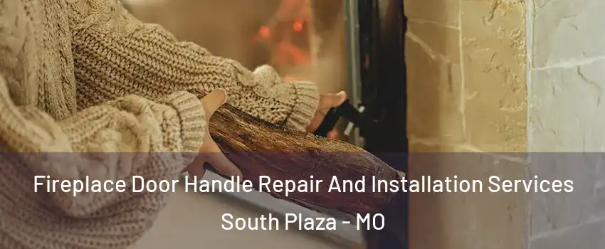 Fireplace Door Handle Repair And Installation Services South Plaza - MO