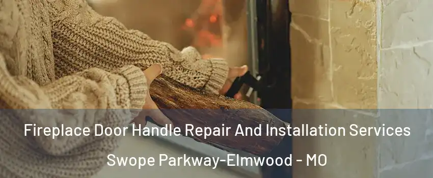 Fireplace Door Handle Repair And Installation Services Swope Parkway-Elmwood - MO