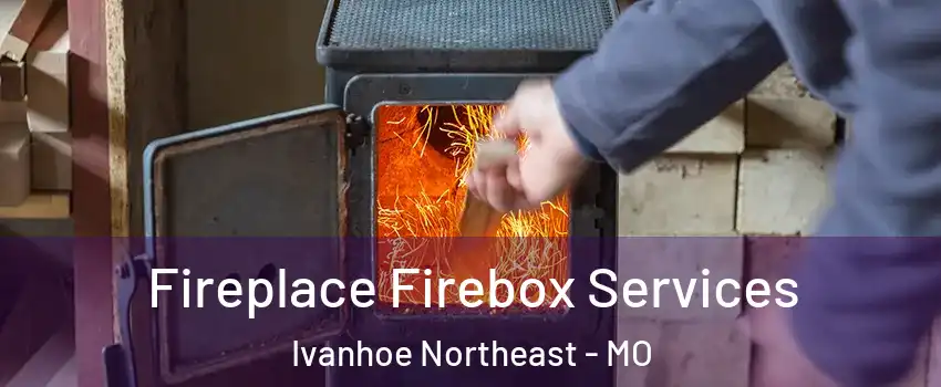 Fireplace Firebox Services Ivanhoe Northeast - MO