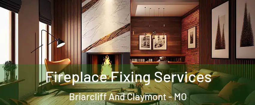 Fireplace Fixing Services Briarcliff And Claymont - MO