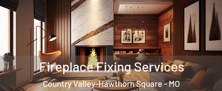 Fireplace Fixing Services Country Valley-Hawthorn Square - MO