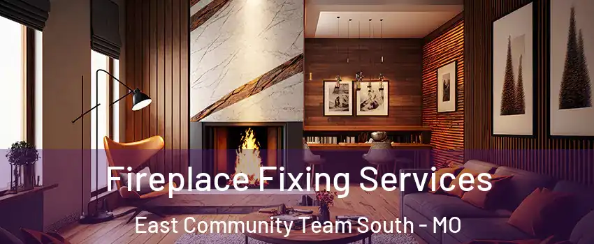 Fireplace Fixing Services East Community Team South - MO