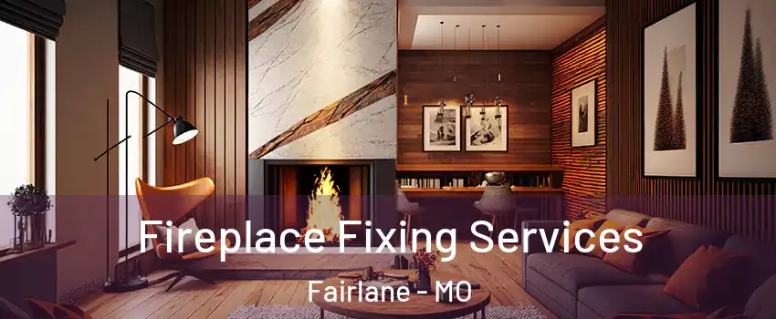 Fireplace Fixing Services Fairlane - MO