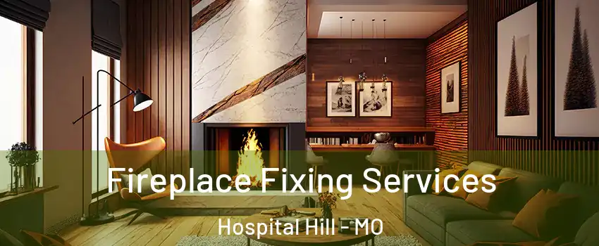 Fireplace Fixing Services Hospital Hill - MO