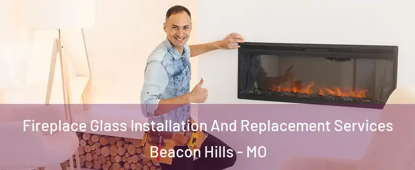 Fireplace Glass Installation And Replacement Services Beacon Hills - MO