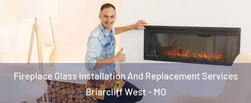 Fireplace Glass Installation And Replacement Services Briarcliff West - MO