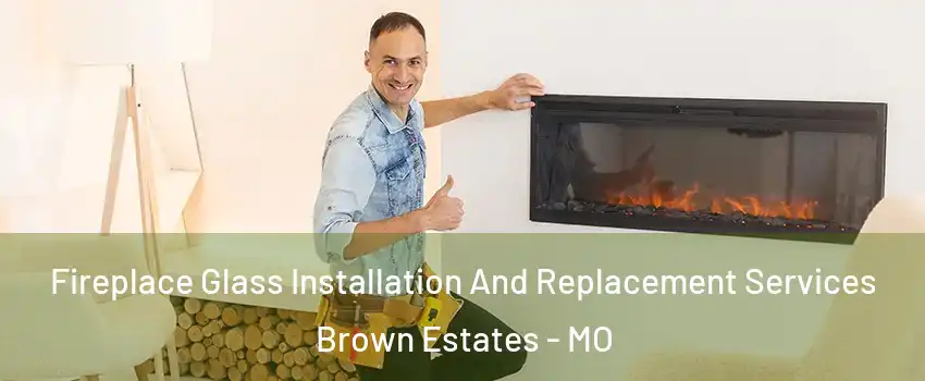 Fireplace Glass Installation And Replacement Services Brown Estates - MO