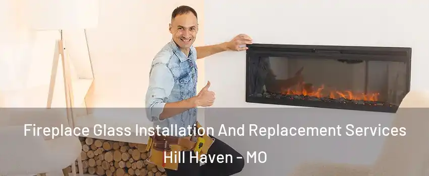 Fireplace Glass Installation And Replacement Services Hill Haven - MO