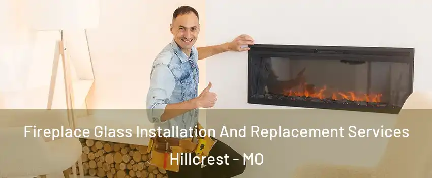 Fireplace Glass Installation And Replacement Services Hillcrest - MO