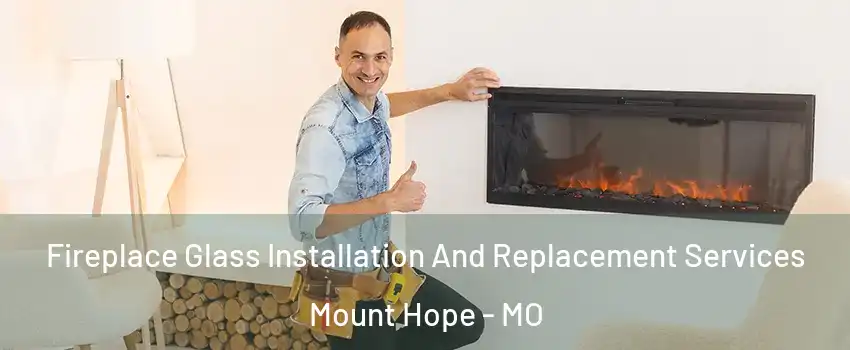 Fireplace Glass Installation And Replacement Services Mount Hope - MO