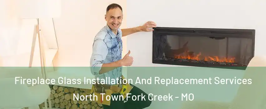 Fireplace Glass Installation And Replacement Services North Town Fork Creek - MO