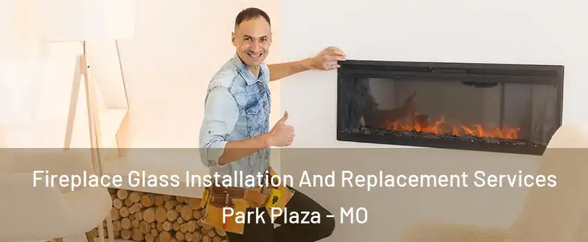 Fireplace Glass Installation And Replacement Services Park Plaza - MO
