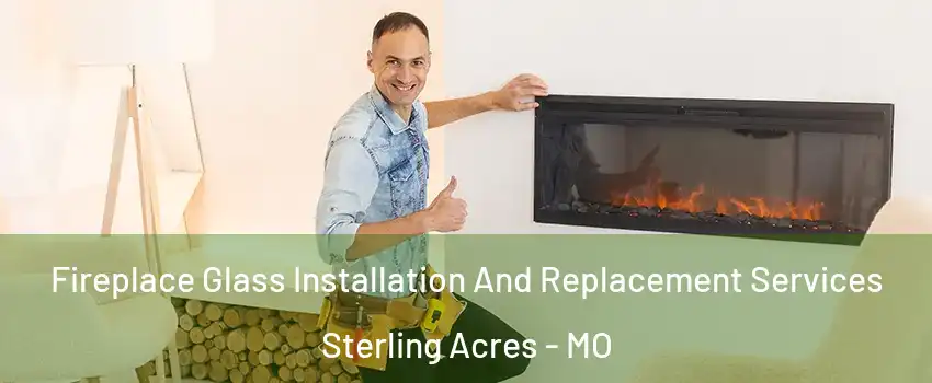 Fireplace Glass Installation And Replacement Services Sterling Acres - MO
