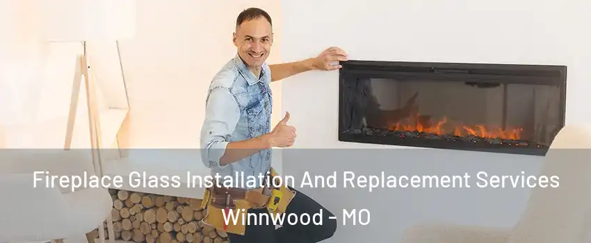 Fireplace Glass Installation And Replacement Services Winnwood - MO