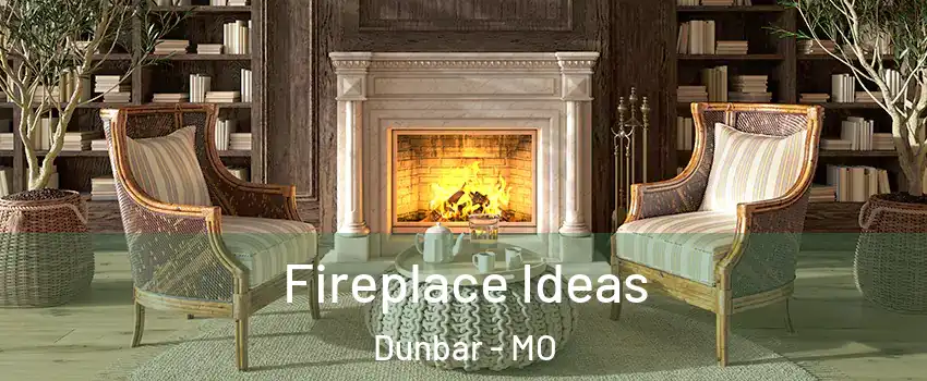 Fireplace Ideas Dunbar - MO