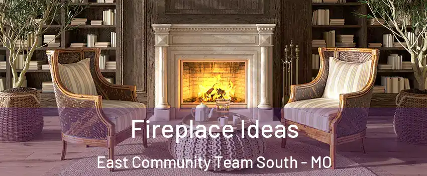 Fireplace Ideas East Community Team South - MO