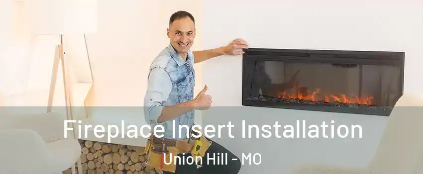 Fireplace Insert Installation Union Hill - MO