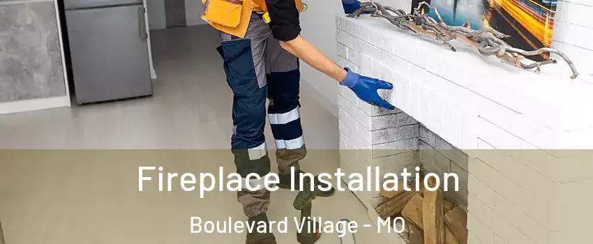 Fireplace Installation Boulevard Village - MO