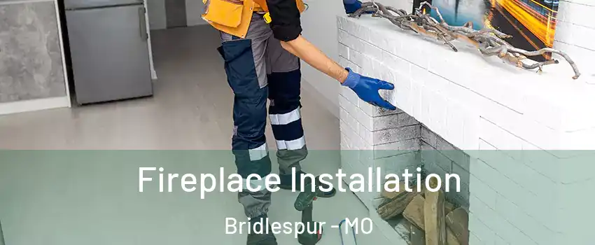 Fireplace Installation Bridlespur - MO