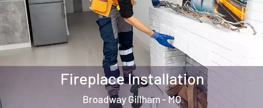 Fireplace Installation Broadway Gillham - MO