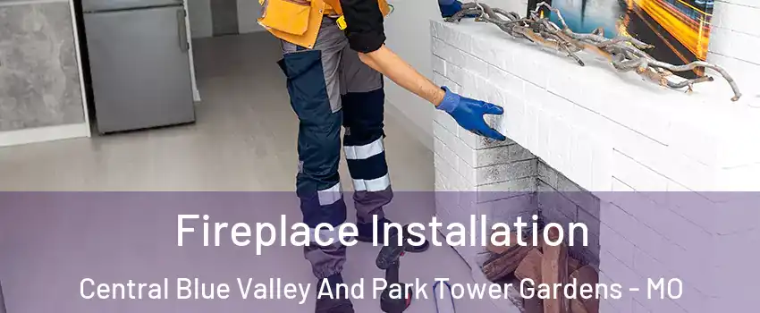 Fireplace Installation Central Blue Valley And Park Tower Gardens - MO