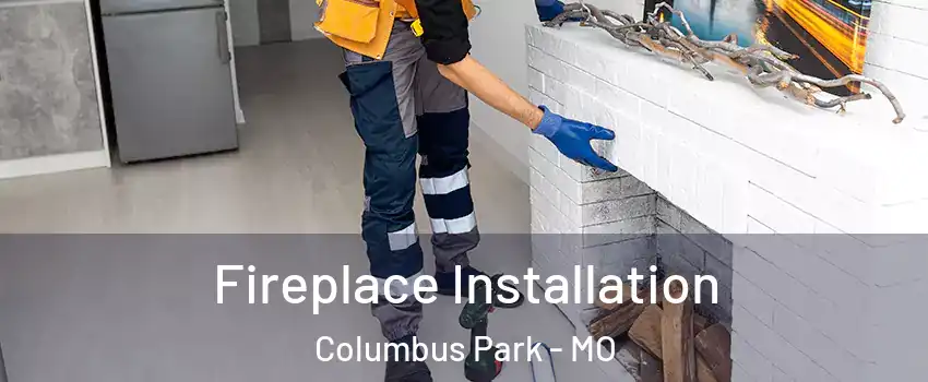 Fireplace Installation Columbus Park - MO