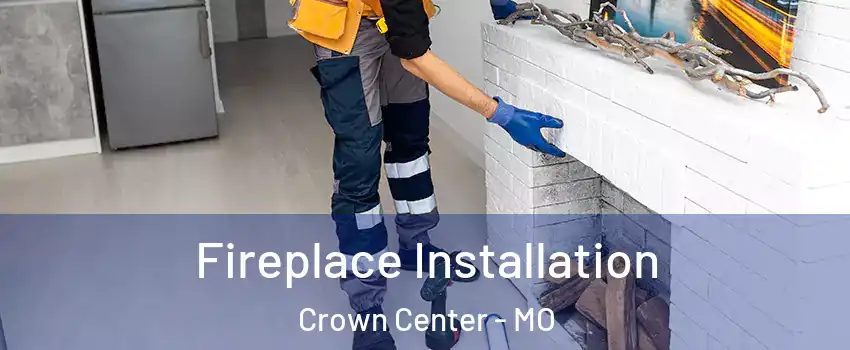 Fireplace Installation Crown Center - MO