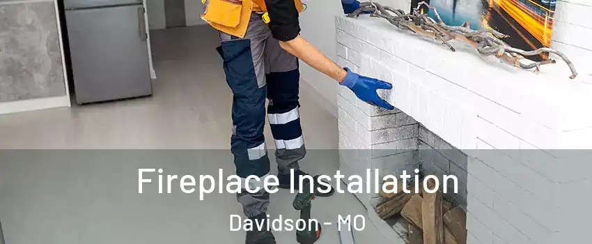 Fireplace Installation Davidson - MO