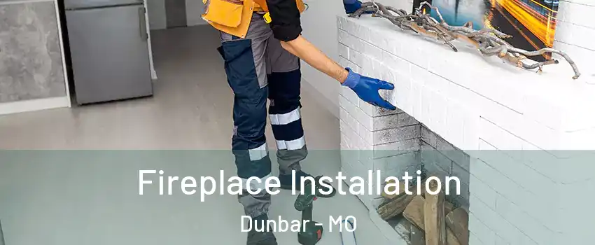 Fireplace Installation Dunbar - MO