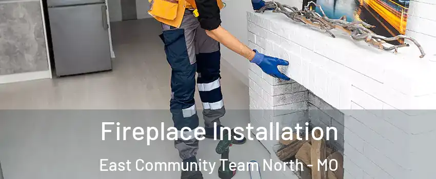 Fireplace Installation East Community Team North - MO