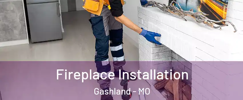 Fireplace Installation Gashland - MO