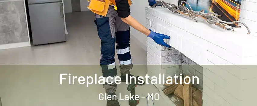 Fireplace Installation Glen Lake - MO
