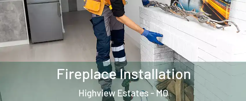 Fireplace Installation Highview Estates - MO