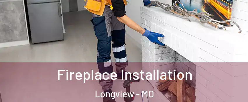 Fireplace Installation Longview - MO