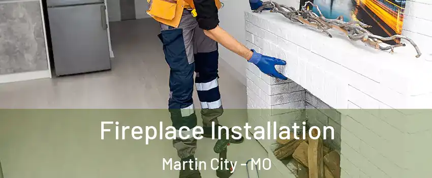 Fireplace Installation Martin City - MO