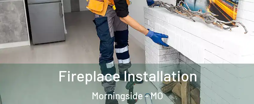 Fireplace Installation Morningside - MO